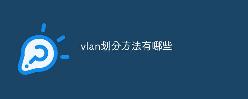 vlan划分方法有哪些