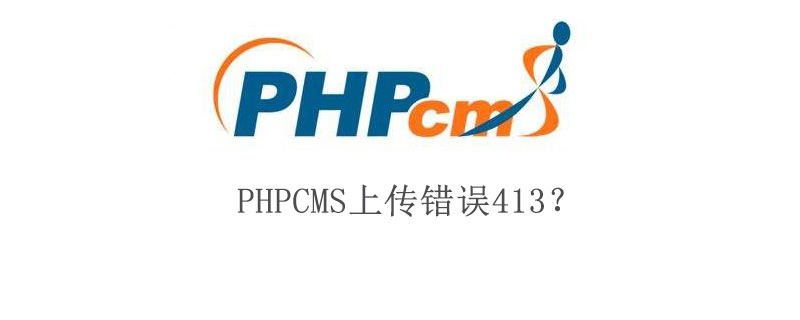 2021062106581211469130 PHPCMS上传错误413?