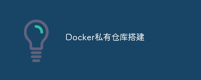 搭建docker私有仓库的方法